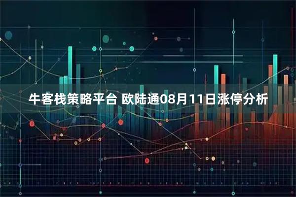牛客栈策略平台 欧陆通08月11日涨停分析